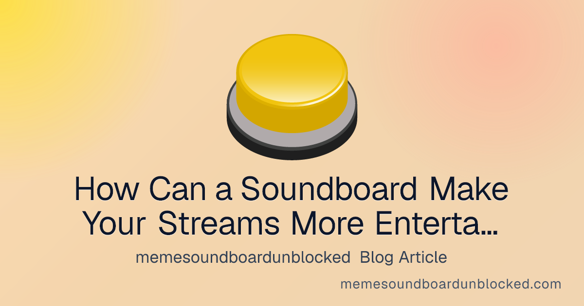 How Can a Soundboard Make Your Streams More Entertaining? - memesoundboardunblocked blog