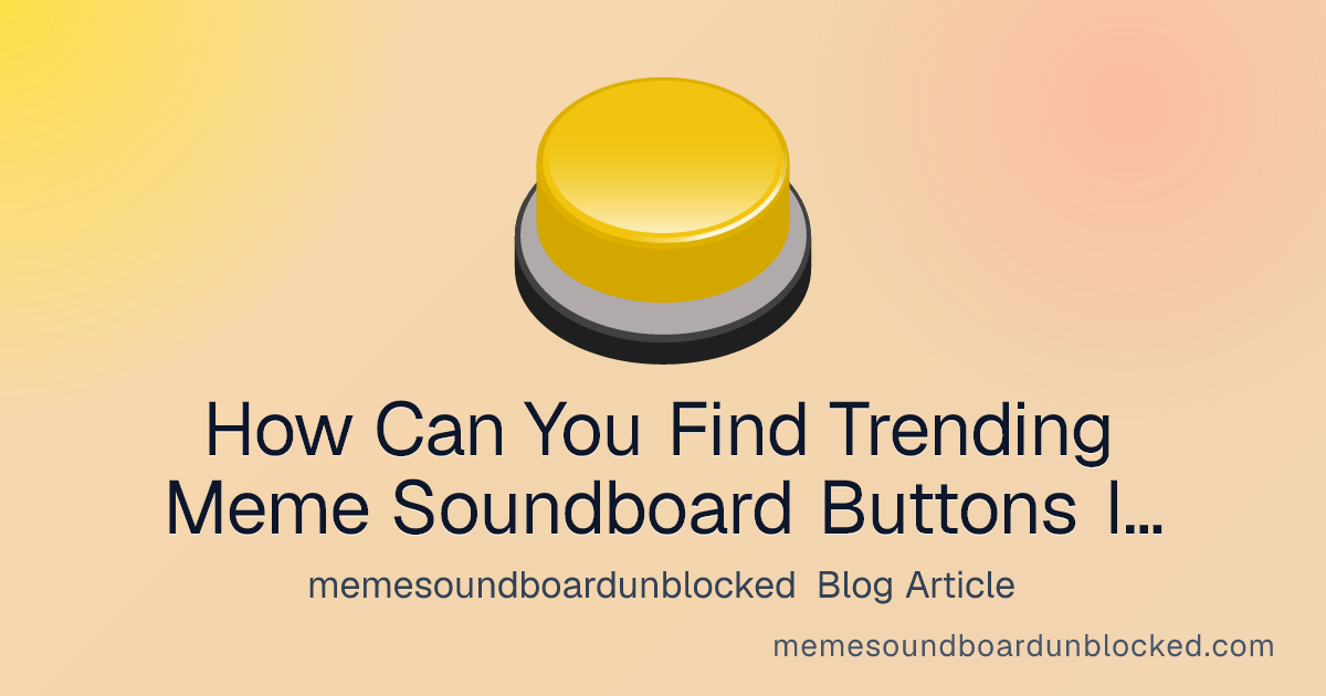 How Can You Find Trending Meme Soundboard Buttons Instantly? - memesoundboardunblocked blog
