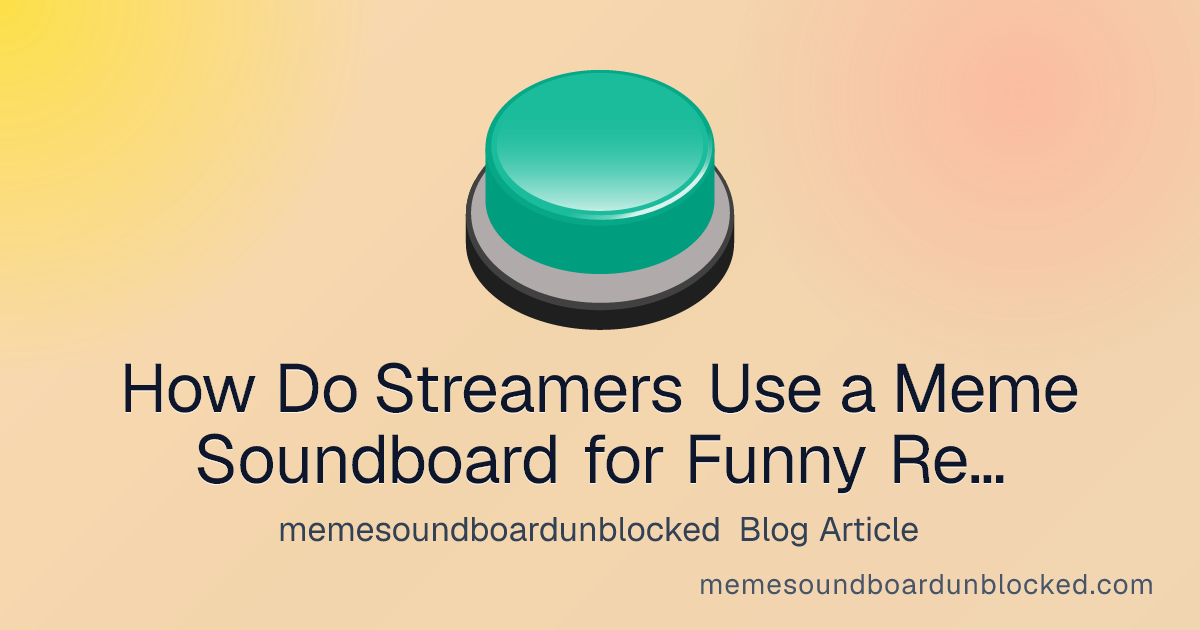 How Do Streamers Use a Meme Soundboard for Funny Reactions? - memesoundboardunblocked blog